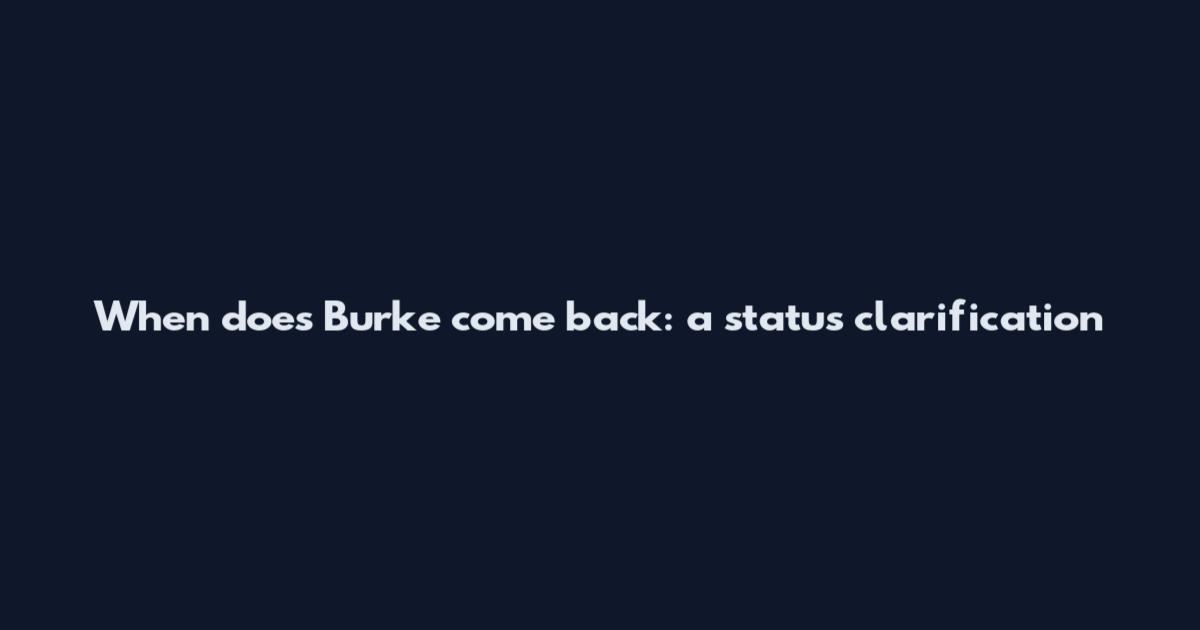 When does Burke come back: a status clarification