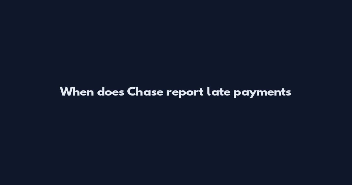 When does Chase report late payments