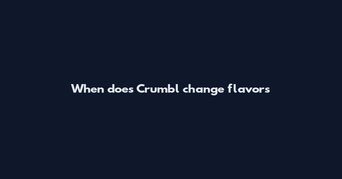 When does Crumbl change flavors