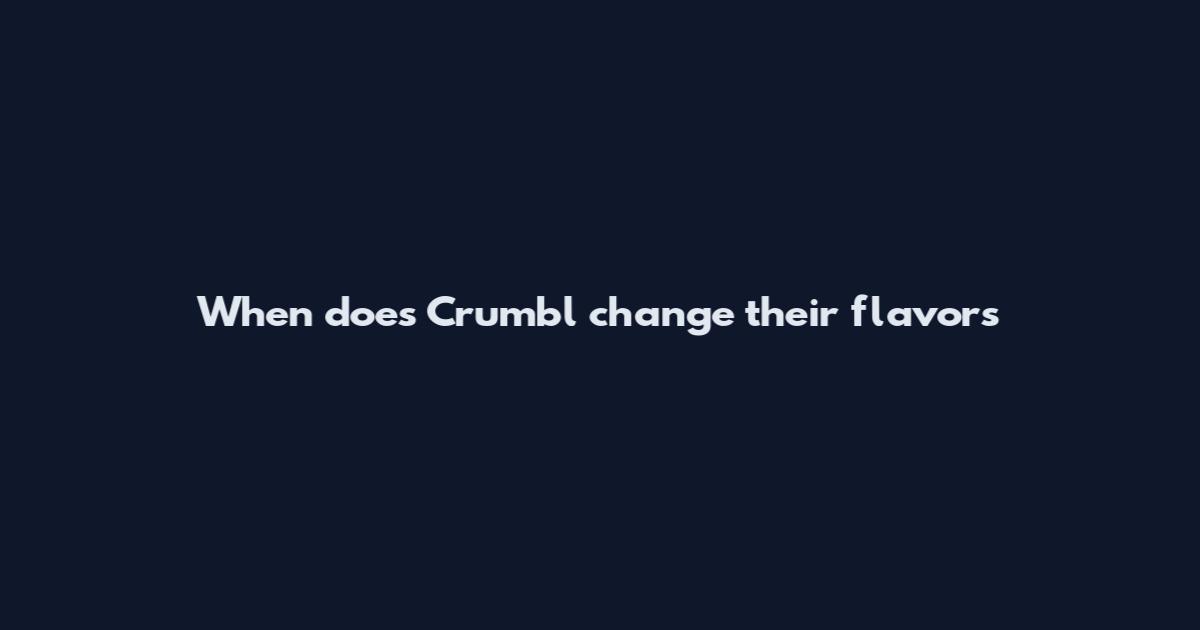 When does Crumbl change their flavors