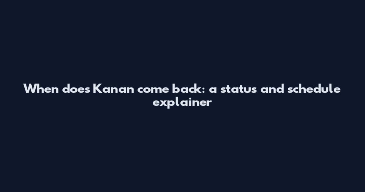 When does Kanan come back: a status and schedule explainer