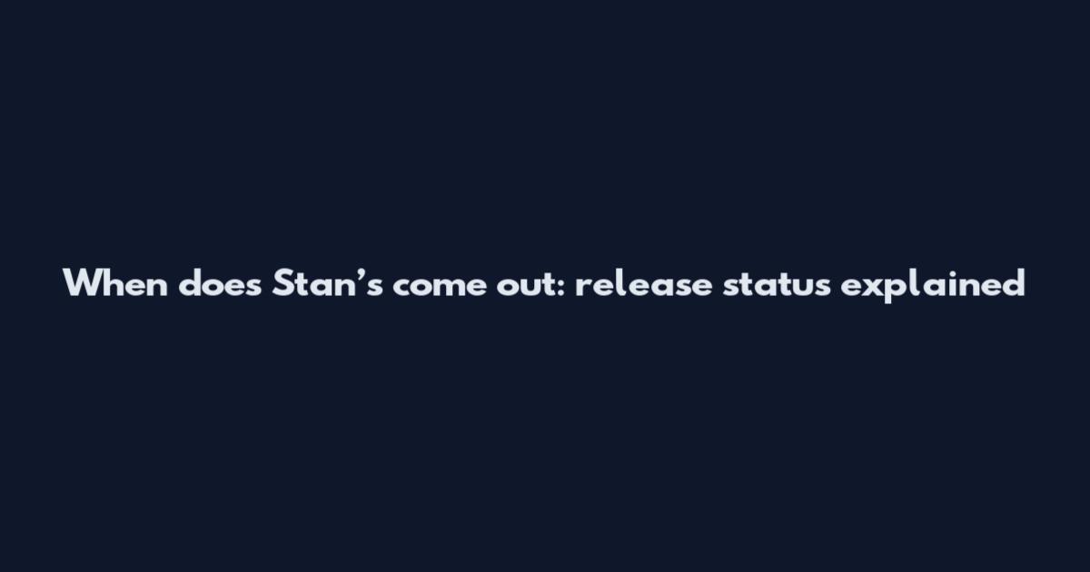 When does Stan’s come out: release status explained
