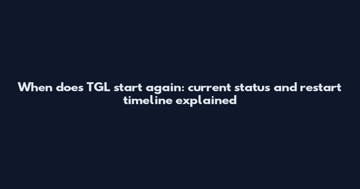 When does TGL start again: current status and restart timeline explained