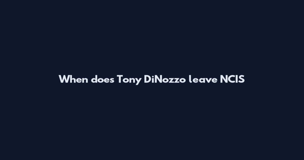 When does Tony DiNozzo leave NCIS