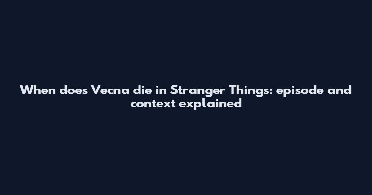 When does Vecna die in Stranger Things: episode and context explained