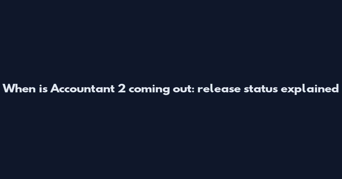When is Accountant 2 coming out: release status explained