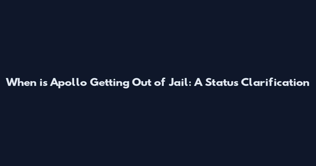 When is Apollo Getting Out of Jail: A Status Clarification