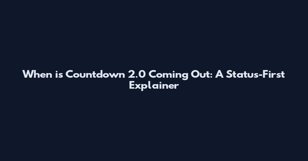 When is Countdown 2.0 Coming Out: A Status-First Explainer