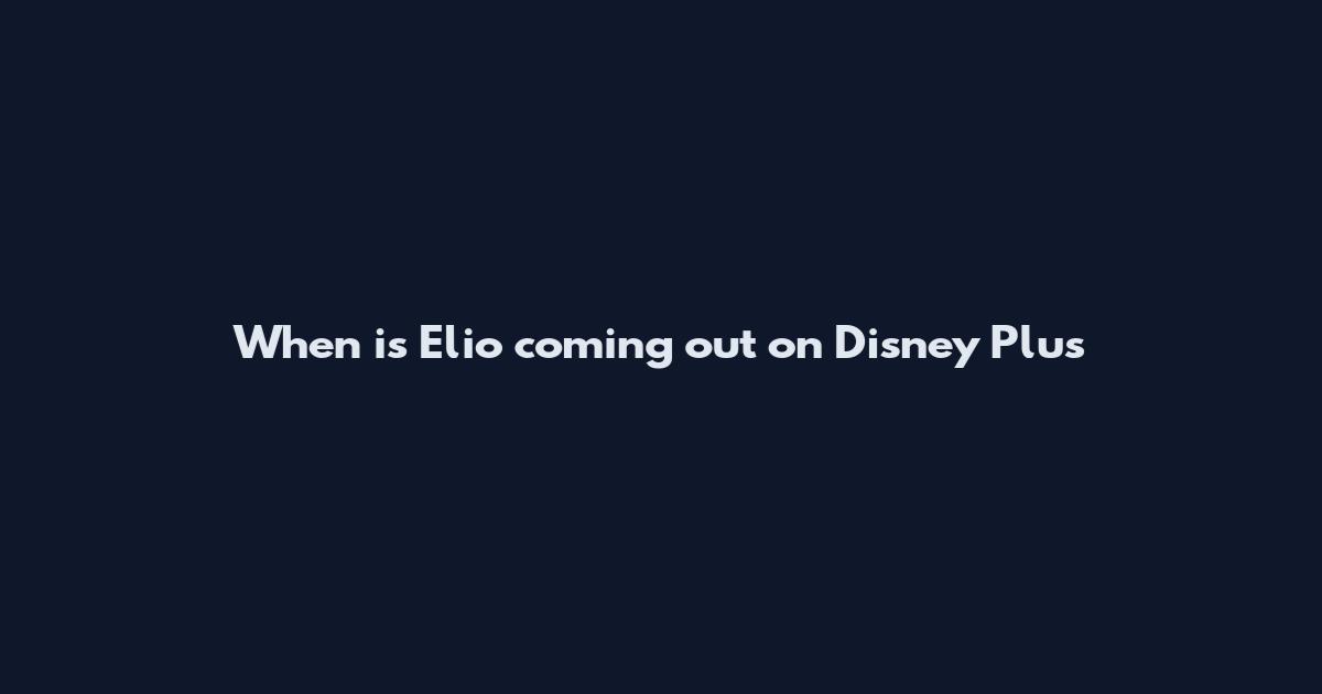 When is Elio coming out on Disney Plus