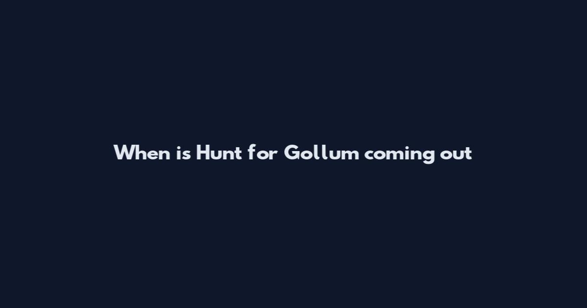 When is Hunt for Gollum coming out