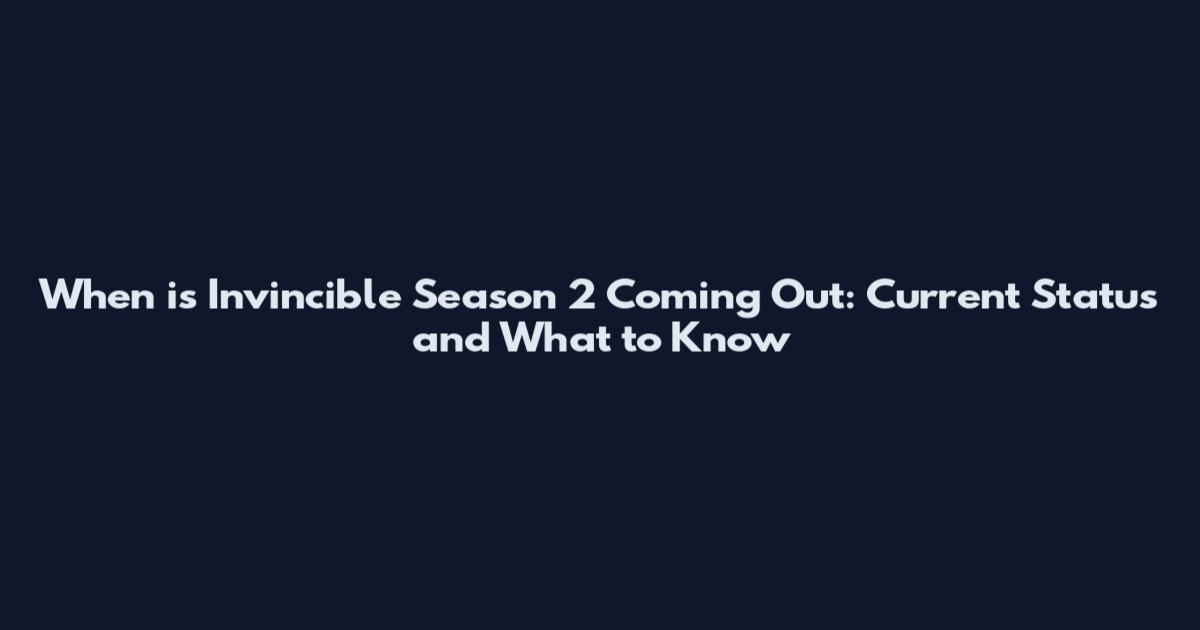 When is Invincible Season 2 Coming Out: Current Status and What to Know
