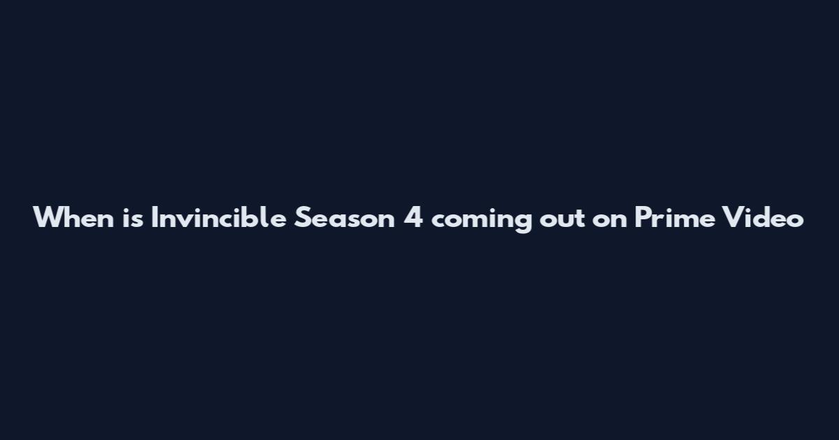 When is Invincible Season 4 coming out on Prime Video
