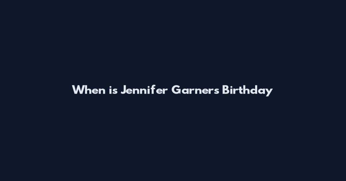 When is Jennifer Garner's Birthday