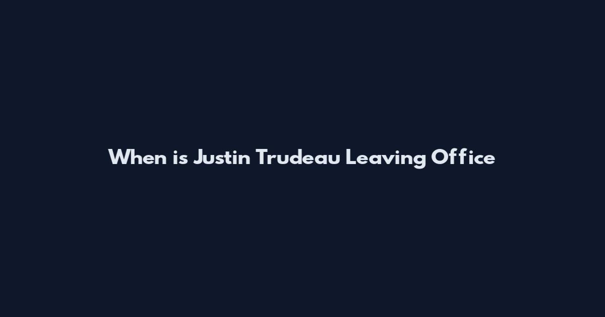 When is Justin Trudeau Leaving Office
