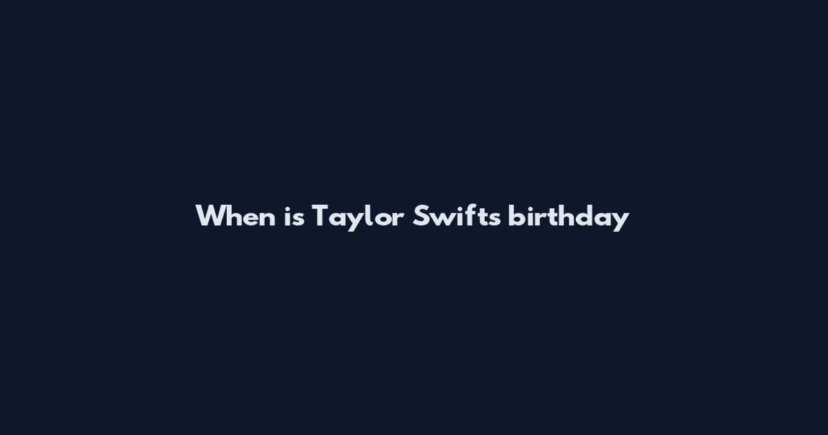 When is Taylor Swift's birthday