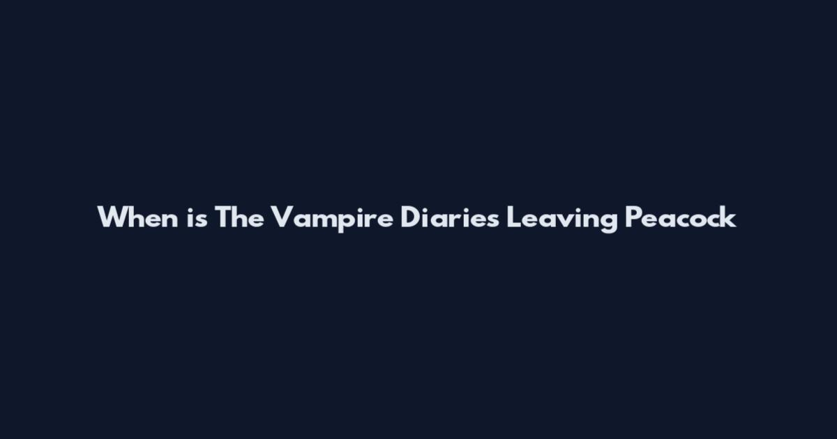 When is The Vampire Diaries Leaving Peacock