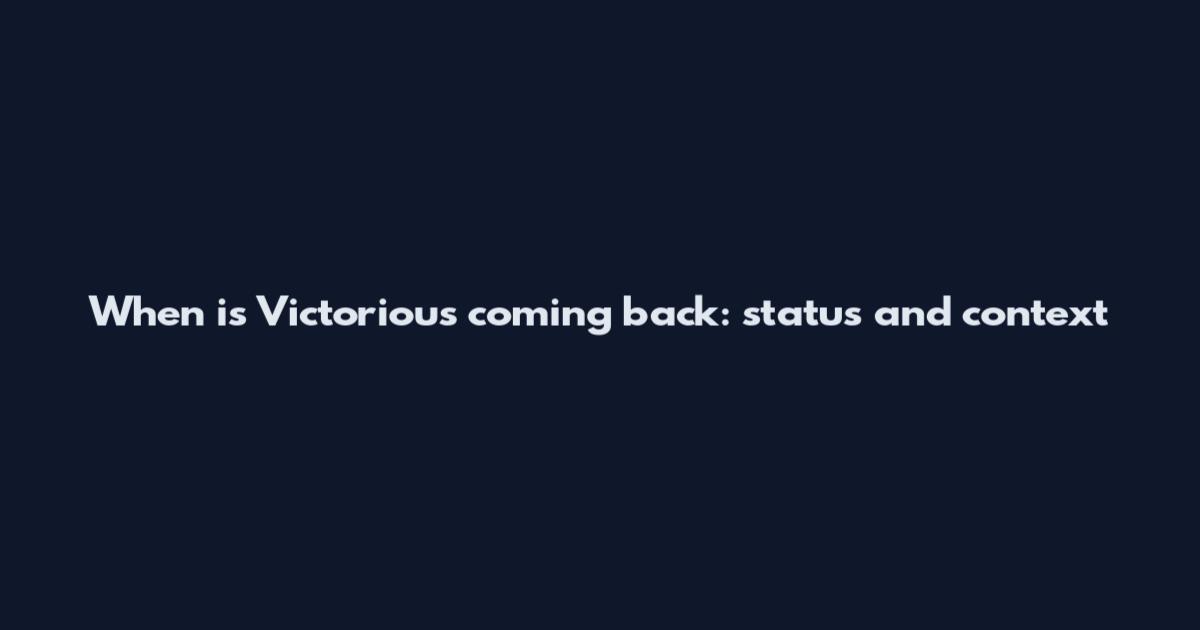 When is Victorious coming back: status and context