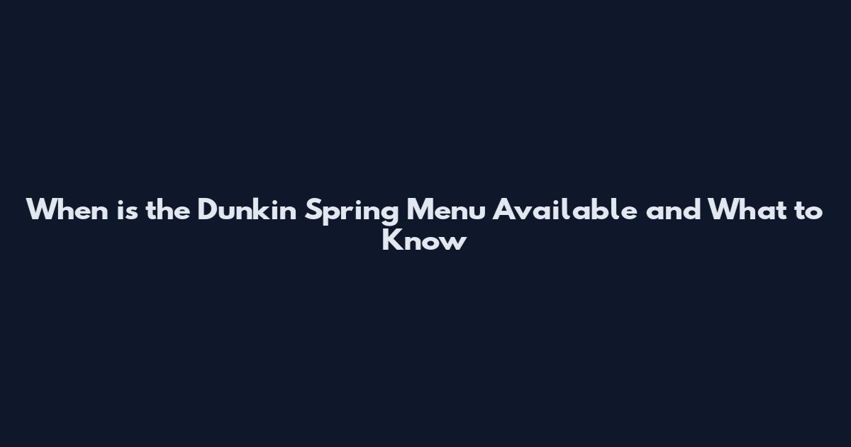 When is the Dunkin Spring Menu Available and What to Know