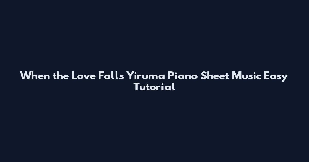 When the Love Falls Yiruma Piano Sheet Music Easy Tutorial