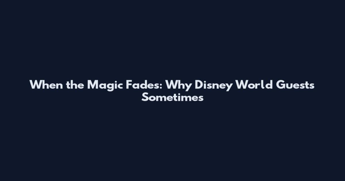 When the Magic Fades: Why Disney World Guests Sometimes