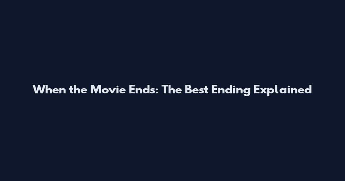 When the Movie Ends: The Best Ending Explained