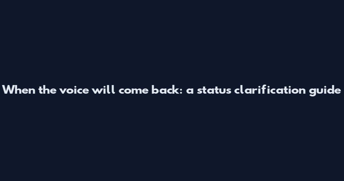 When the voice will come back: a status clarification guide