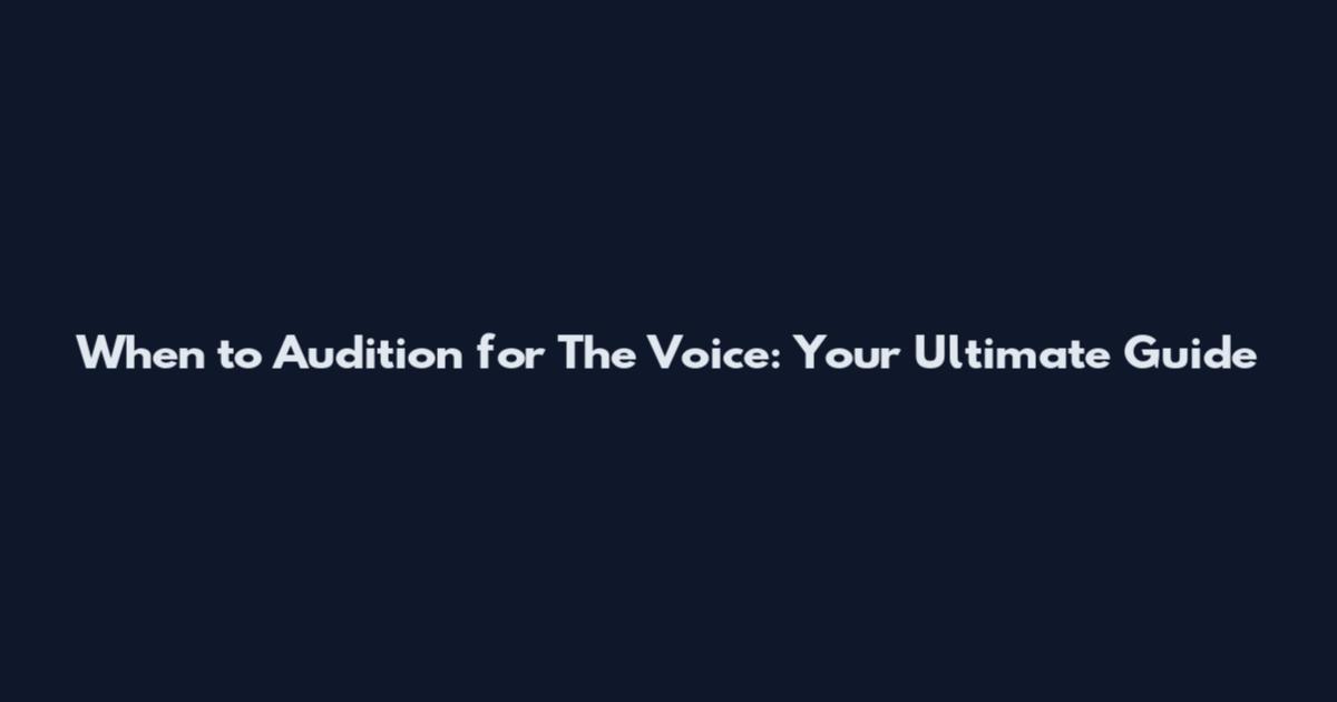 When to Audition for The Voice: Your Ultimate Guide