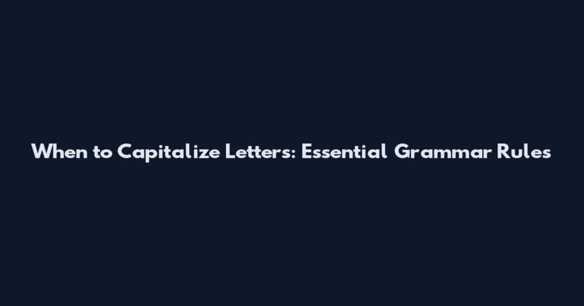 When to Capitalize Letters: Essential Grammar Rules