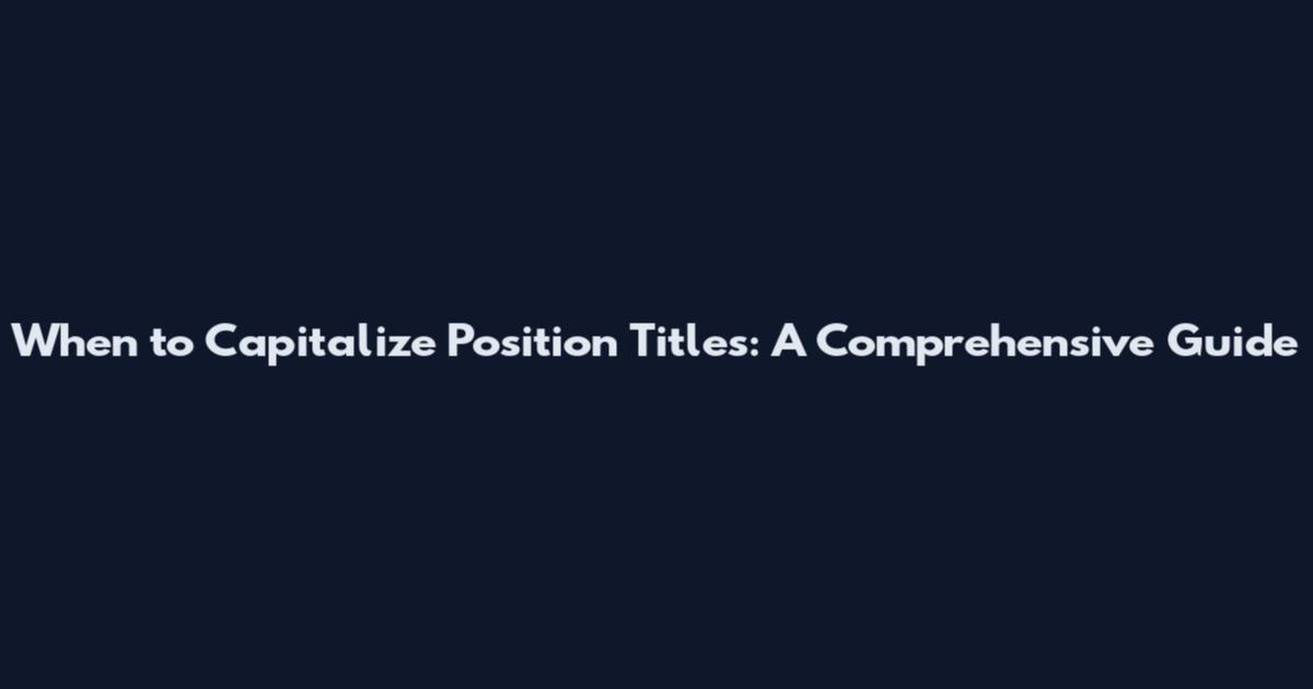 When to Capitalize Position Titles: A Comprehensive Guide