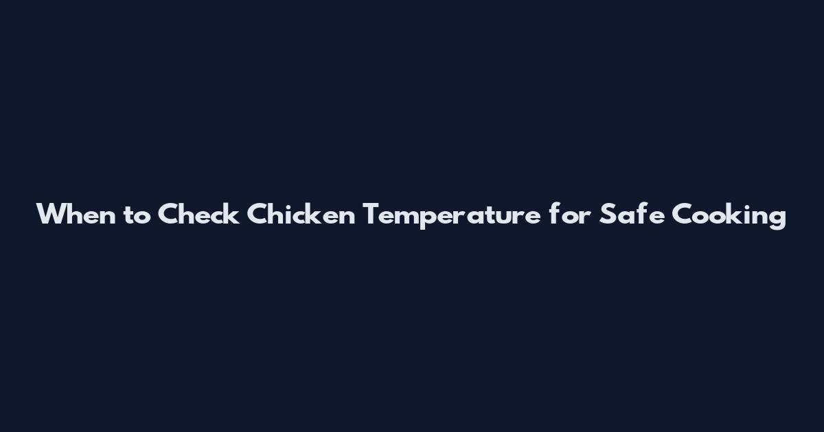 When to Check Chicken Temperature for Safe Cooking