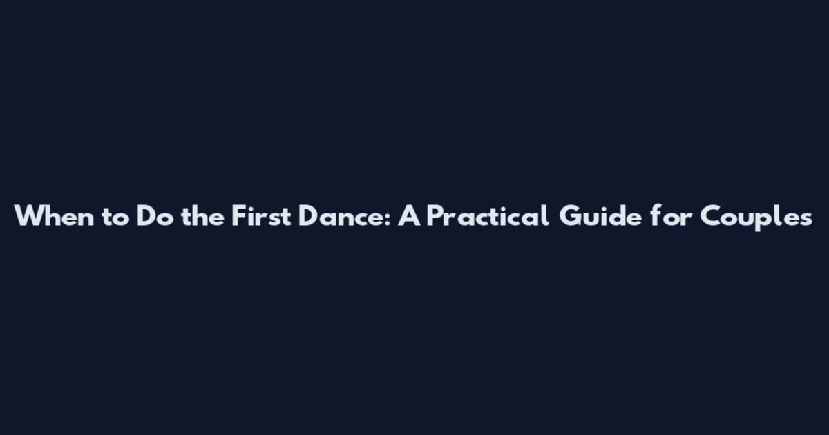 When to Do the First Dance: A Practical Guide for Couples