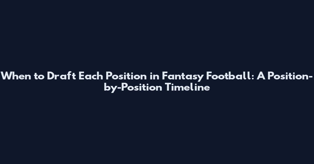 When to Draft Each Position in Fantasy Football: A Position-by-Position Timeline