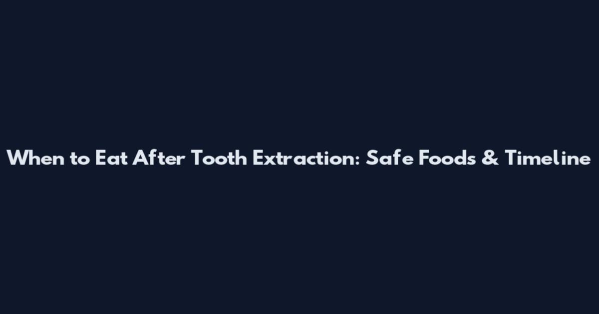 When to Eat After Tooth Extraction: Safe Foods & Timeline