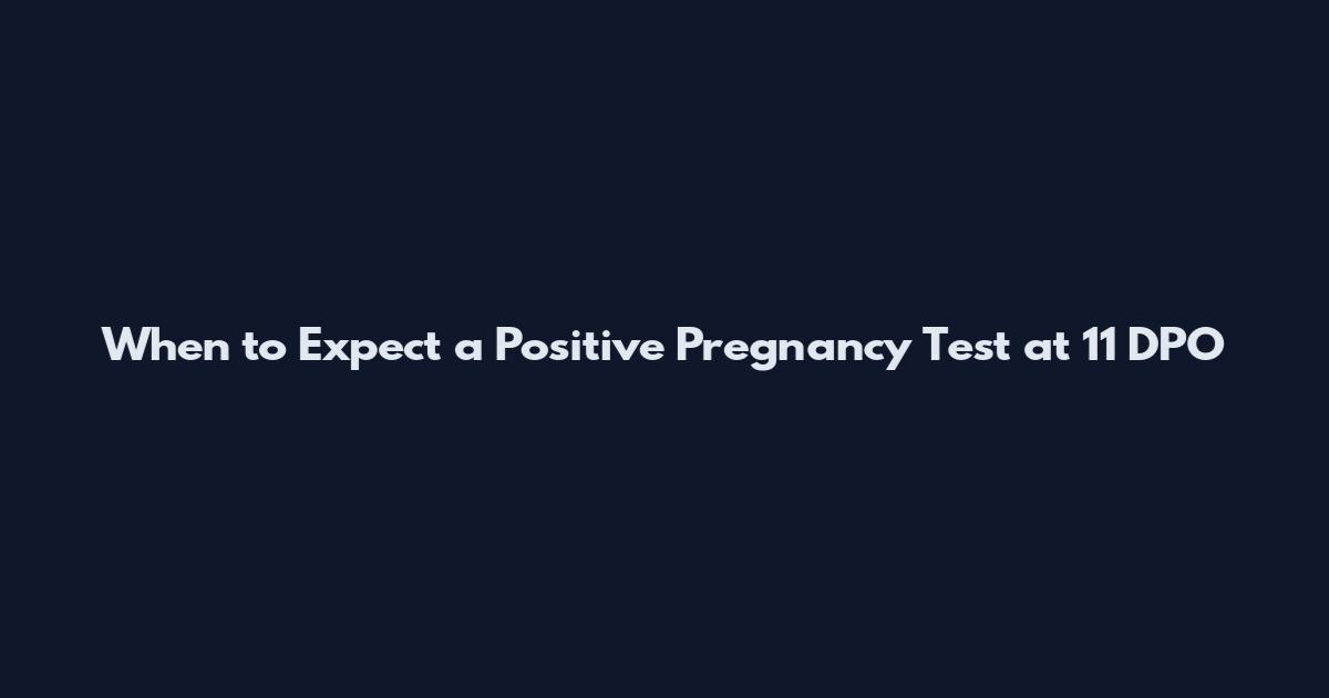 When to Expect a Positive Pregnancy Test at 11 DPO