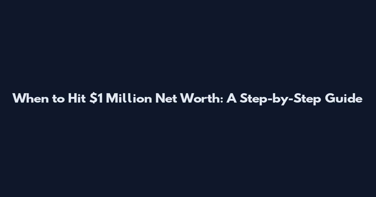 When to Hit $1 Million Net Worth: A Step-by-Step Guide