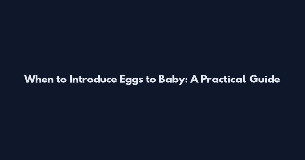 When to Introduce Eggs to Baby: A Practical Guide