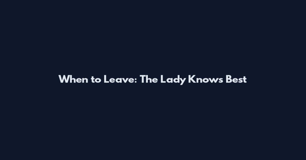 When to Leave: The Lady Knows Best