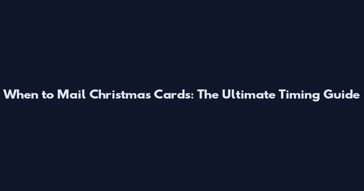 When to Mail Christmas Cards: The Ultimate Timing Guide