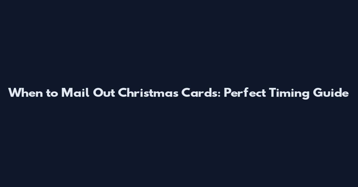 When to Mail Out Christmas Cards: Perfect Timing Guide
