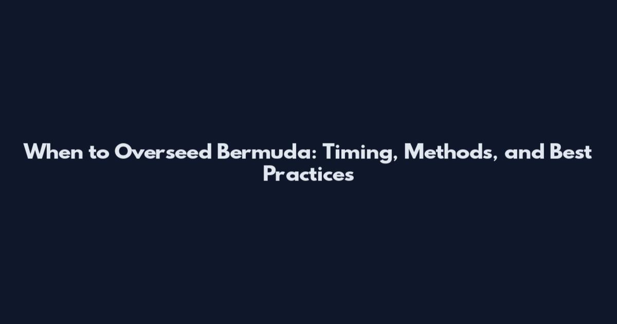 When to Overseed Bermuda: Timing, Methods, and Best Practices