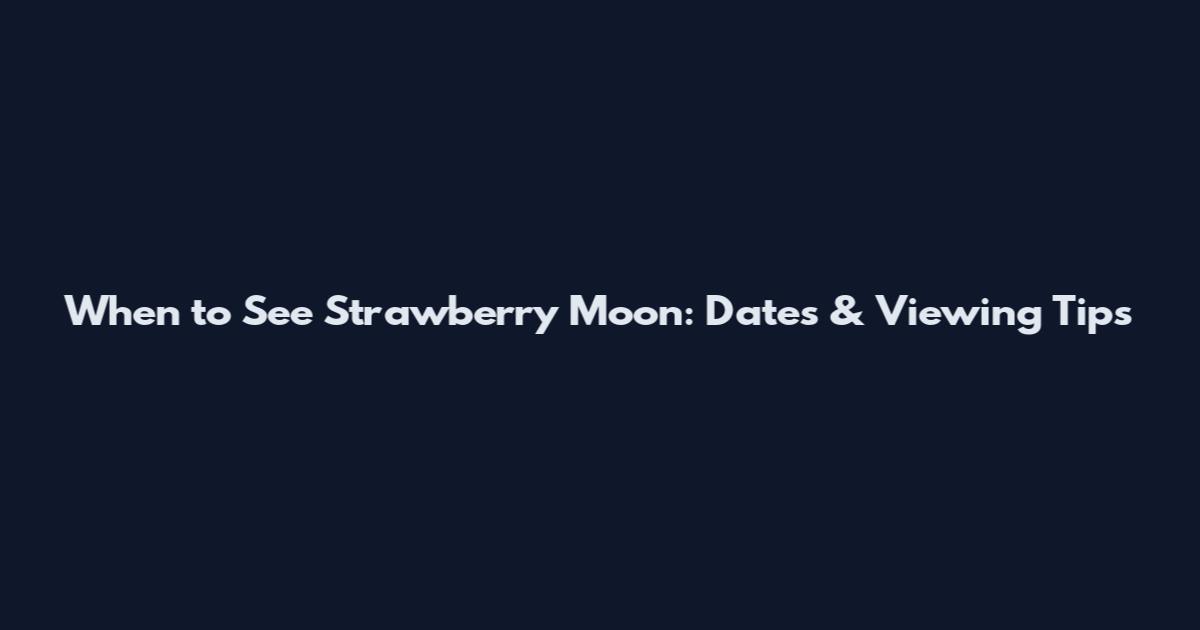 When to See Strawberry Moon: Dates & Viewing Tips