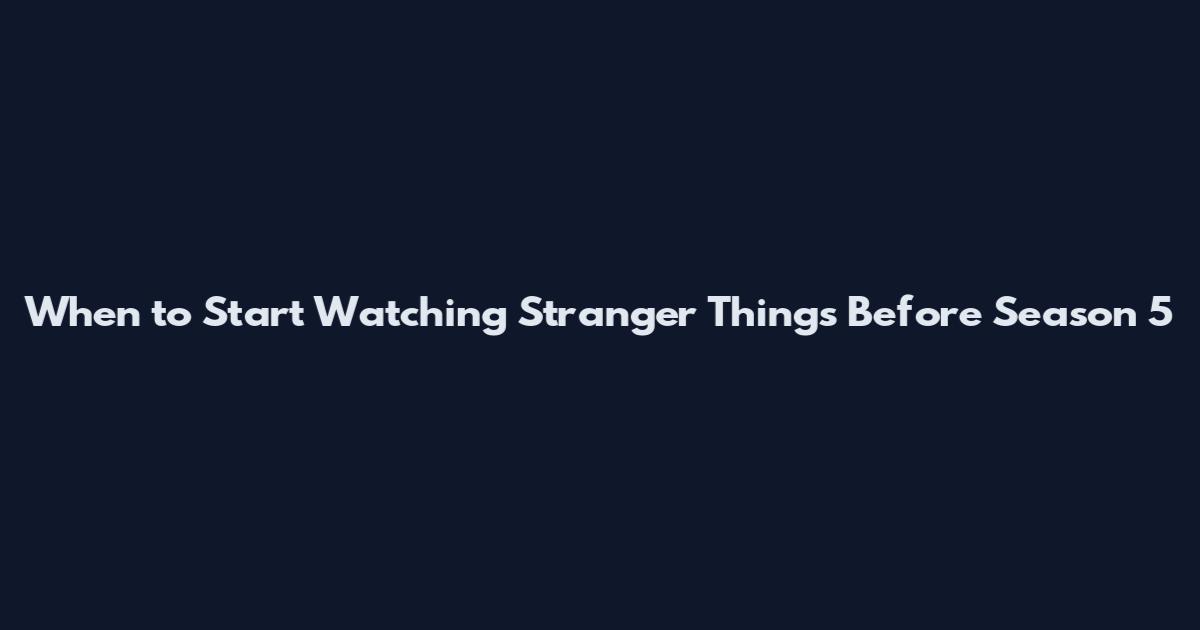When to Start Watching Stranger Things Before Season 5