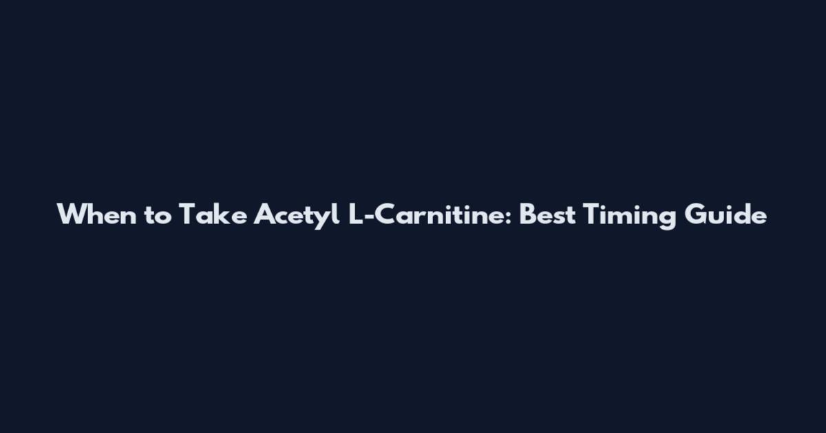 When to Take Acetyl L-Carnitine: Best Timing Guide