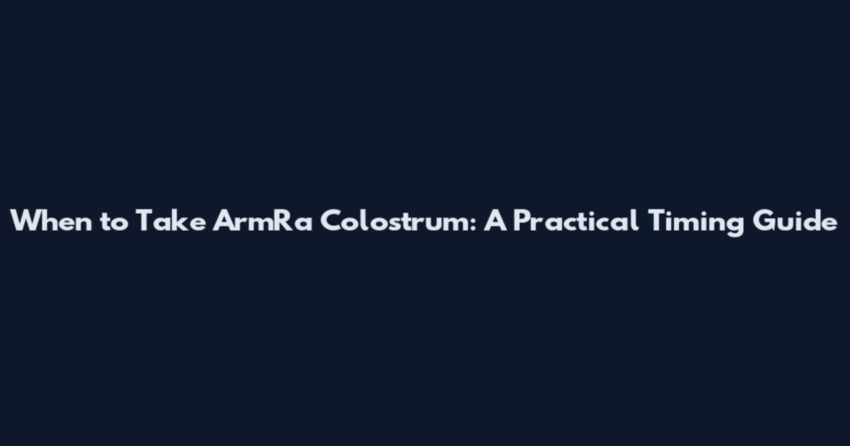 When to Take ArmRa Colostrum: A Practical Timing Guide