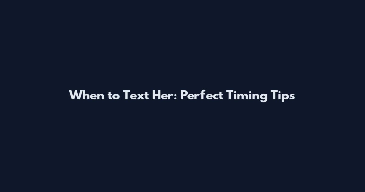 When to Text Her: Perfect Timing Tips