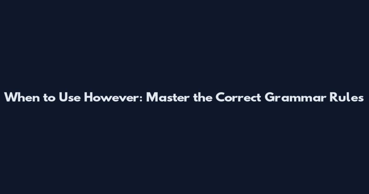 When to Use However: Master the Correct Grammar Rules