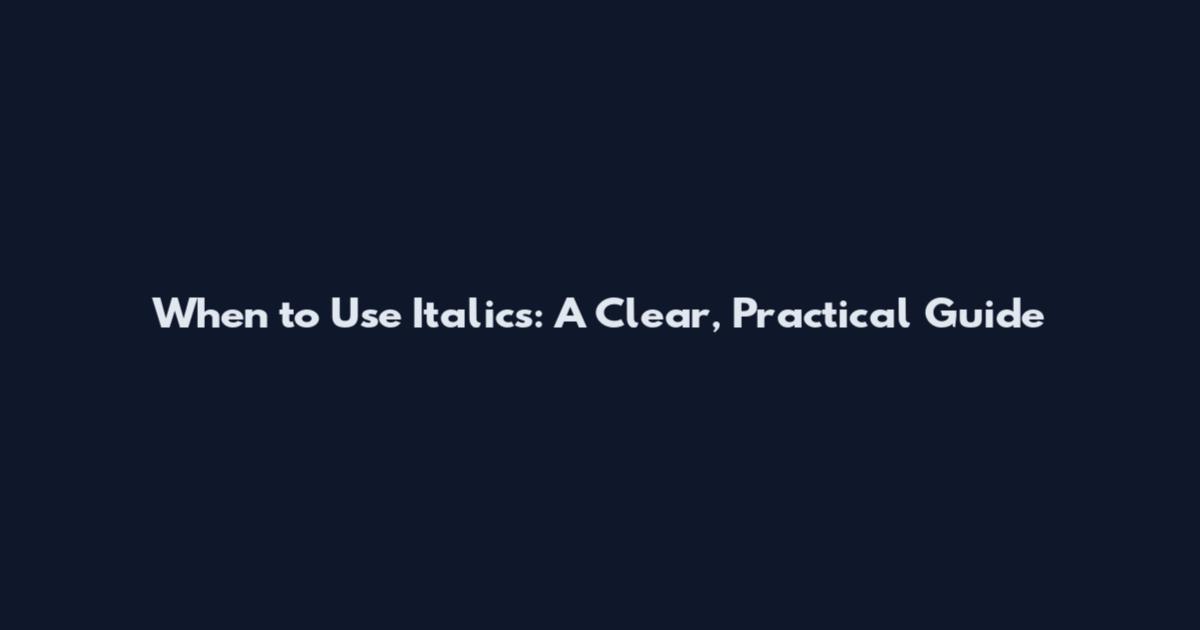 When to Use Italics: A Clear, Practical Guide
