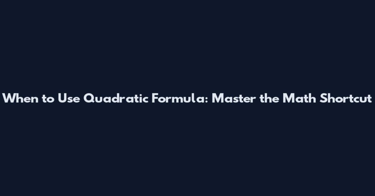 When to Use Quadratic Formula: Master the Math Shortcut