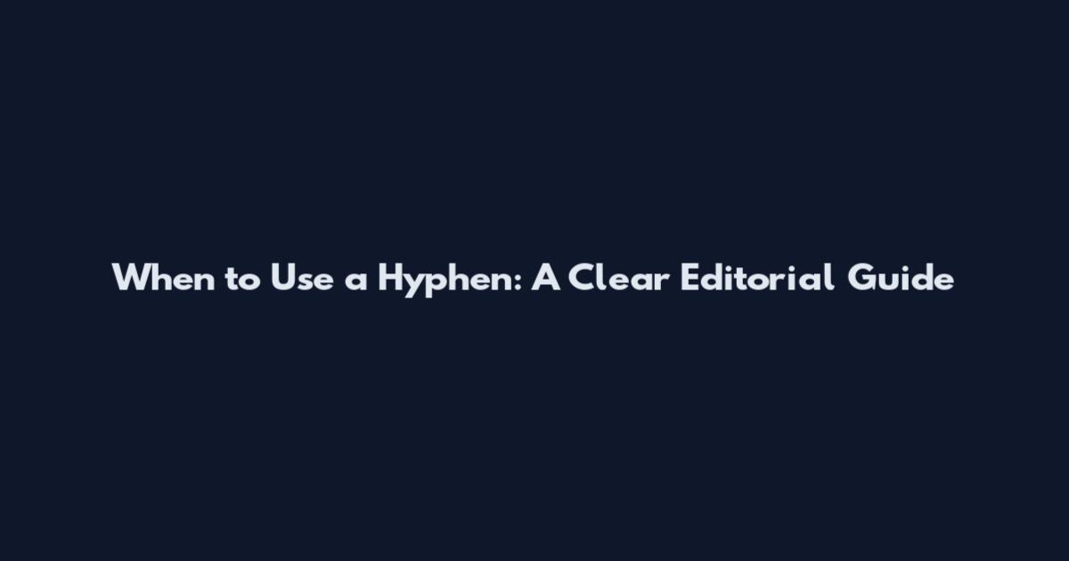 When to Use a Hyphen: A Clear Editorial Guide