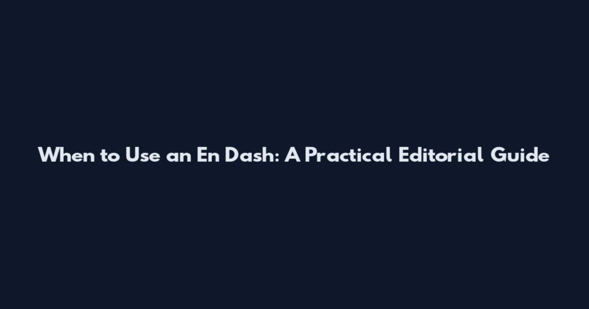 When to Use an En Dash: A Practical Editorial Guide